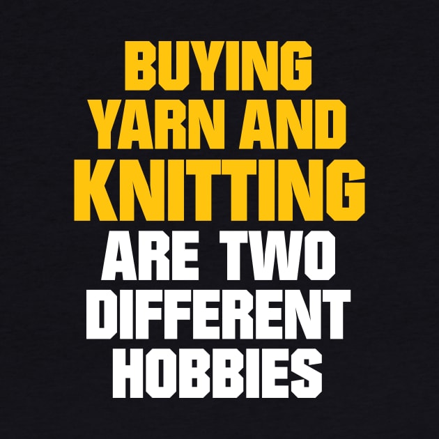 Buying Yarn and Knitting are Two Different Hobbies - Funny Knitting Quotes by zeeshirtsandprints